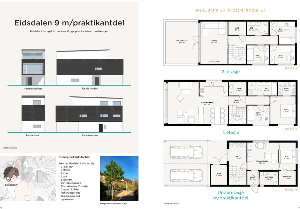 etasje 2 ETASJE (1) BRA A: 67,9 m 2 7,0 m 2-1 7,9 m 2 BRA 67,9 m 2 TOTAL BRA 213,2 m 2 P ROM 202,6 m 2 Fasade Fasade NV NV 9-11 9-11 Fasade NV 9-11 Fasade nordvest Fasade Fasade NØ NØ 9-11 9-11