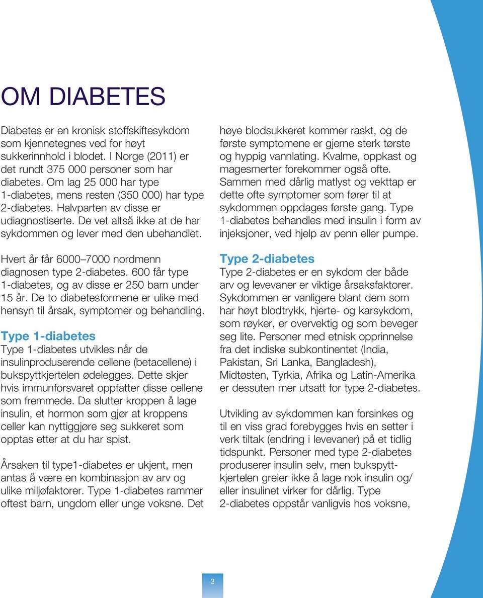 Hvert år får 6000 7000 nordmenn diagnosen type 2-diabetes. 600 får type 1-diabetes, og av disse er 250 barn under 15 år. De to diabetesformene er ulike med hensyn til årsak, symptomer og behandling.