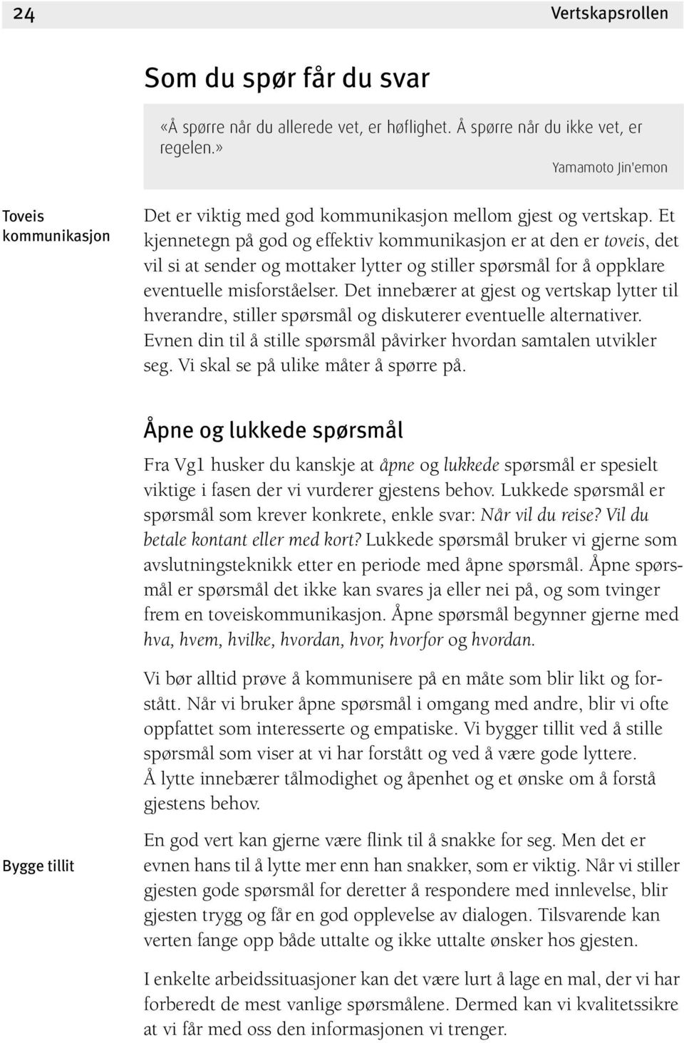 Et kjennetegn på god og effektiv kommunikasjon er at den er toveis, det vil si at sender og mottaker lytter og stiller spørsmål for å oppklare eventuelle misforståelser.