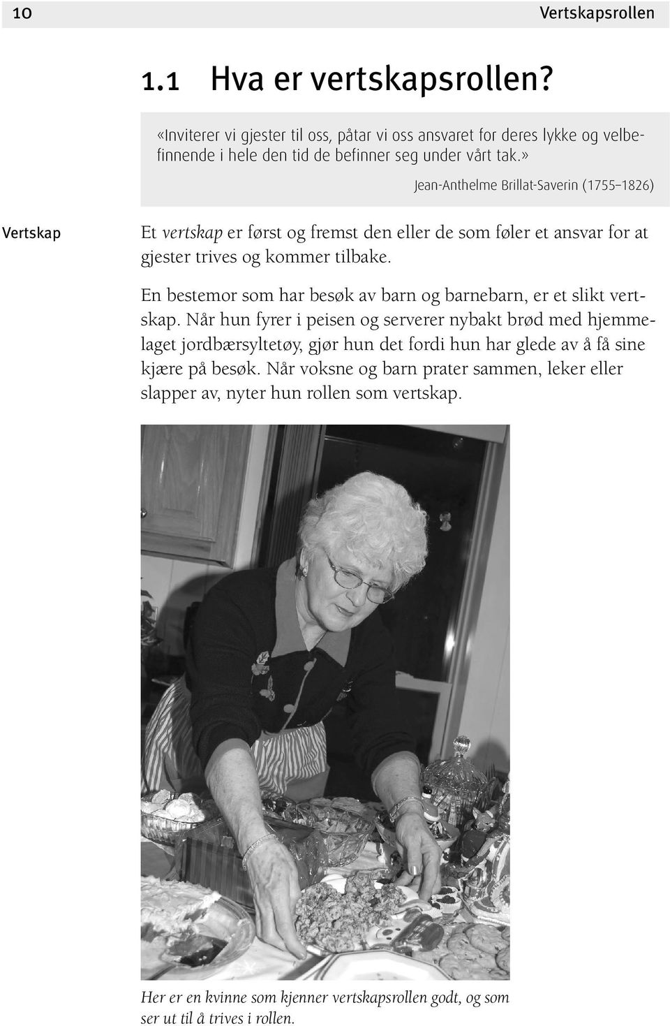 En bestemor som har besøk av barn og barnebarn, er et slikt vertskap.