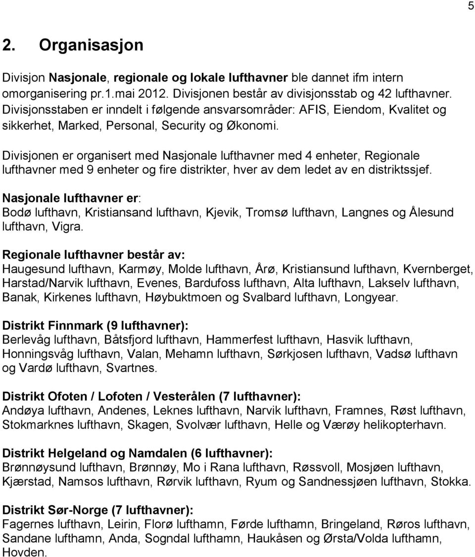 Divisjonen er organisert med Nasjonale lufthavner med 4 enheter, Regionale lufthavner med 9 enheter og fire distrikter, hver av dem ledet av en distriktssjef.