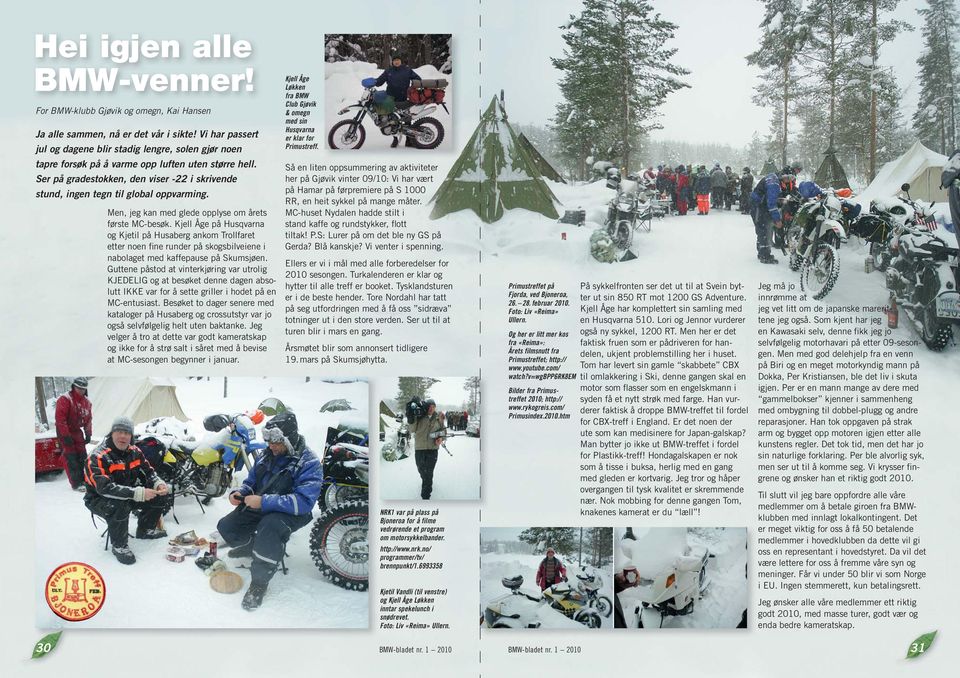 Ser på gradestokken, den viser -22 i skrivende stund, ingen tegn til global oppvarming. Kjell Åge Løkken fra BMW Club Gjøvik & omegn med sin Husqvarna er klar for Primustreff.