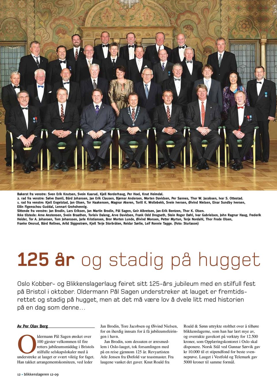 rad fra venstre: Kjell Engelstad, Jan Olsen, Tor Haakensen, Magnar Akeren, Torill K. Wollebekk, Svein Iversen, Øivind Nielsen, Einar Sundby Iversen, Eilin Figenschou Guddal, Lennart Grohshennig.