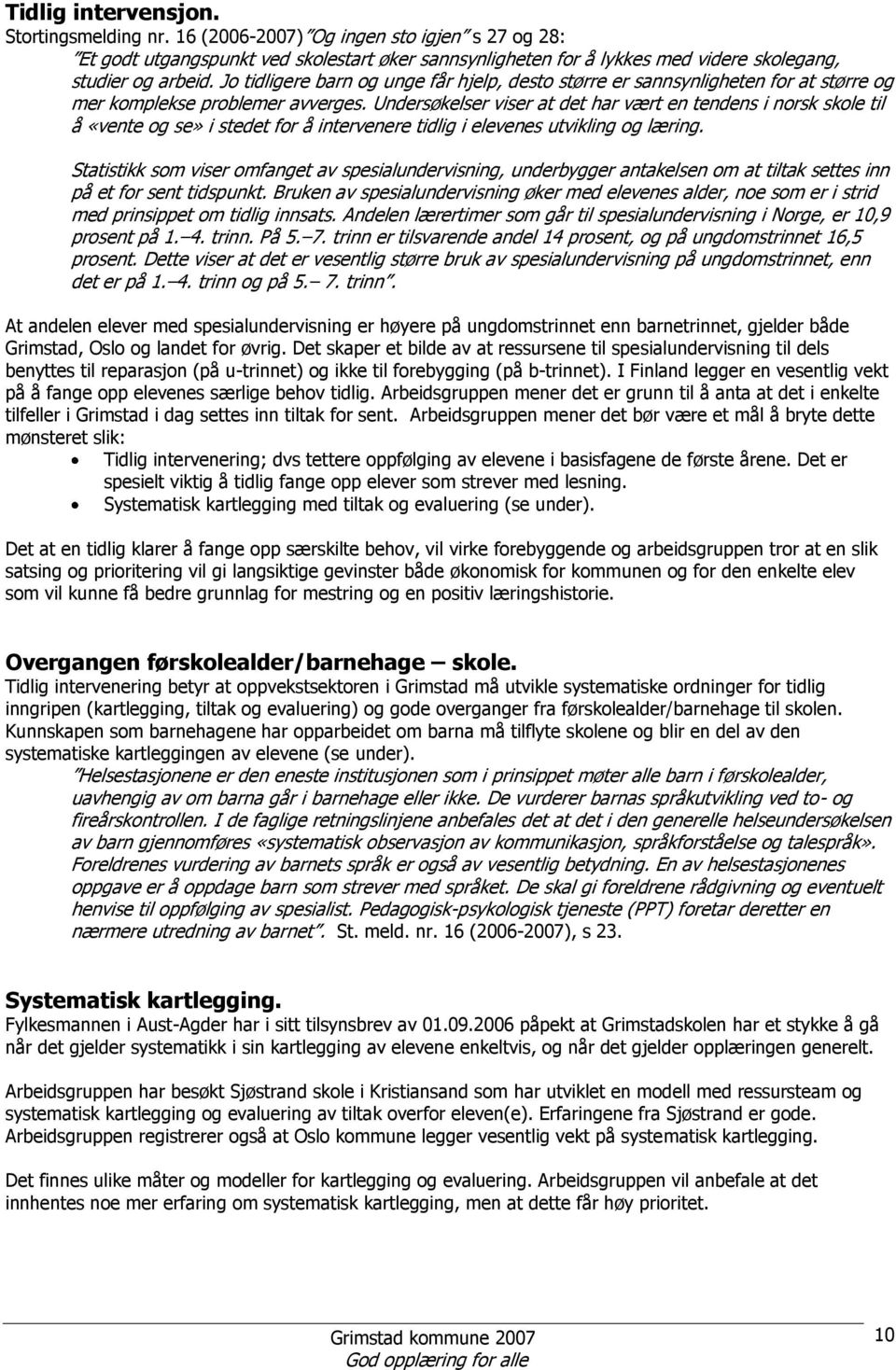 Undersøkelser viser at det har vært en tendens i norsk skole til å «vente og se» i stedet for å intervenere tidlig i elevenes utvikling og læring.