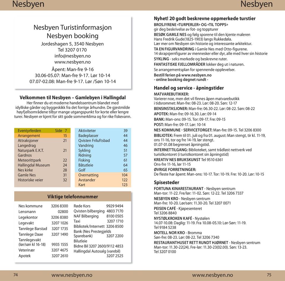 De gjestmilde høyfjellsområdene tilbyr mange utgangspunkt for korte eller lengre turer. Nesbyen er kjent for sitt gode sommerklima og for rike fiskevann.