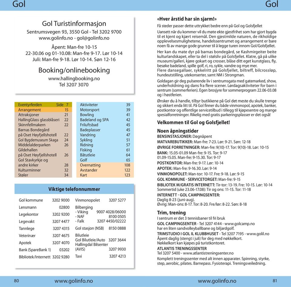 no Tel 3207 3070 Eventyrferden Side 7 Arrangement 15 Attraksjoner 21 HallingGlass glassblåseri 22 Skinnfellmakern 22 Barnas Bondegård på Oset Høyfjellshotell 22 Gol Bygdemuseum Skaga 24