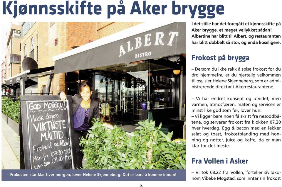 Frokost på brygga Dersom du ikke rakk å spise frokost før du dro hjemmefra, er du hjertelig velkommen til oss, sier Helene Skjenneberg, som er administrerende direktør i Akerrestaurantene.