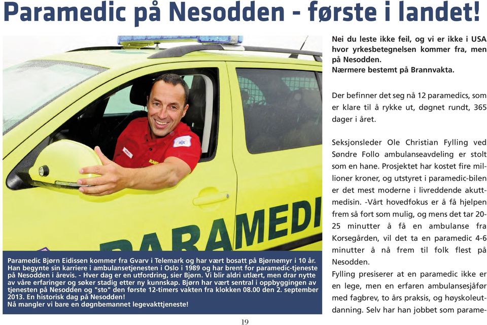 Han begynte sin karriere i ambulansetjenesten i Oslo i 1989 og har brent for paramedic-tjeneste på Nesodden i årevis. - Hver dag er en utfordring, sier Bjørn.