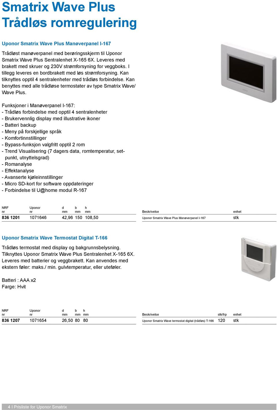 Kan enyttes me alle tråløse termostater av type Smatrix Wave/ Wave Plus.