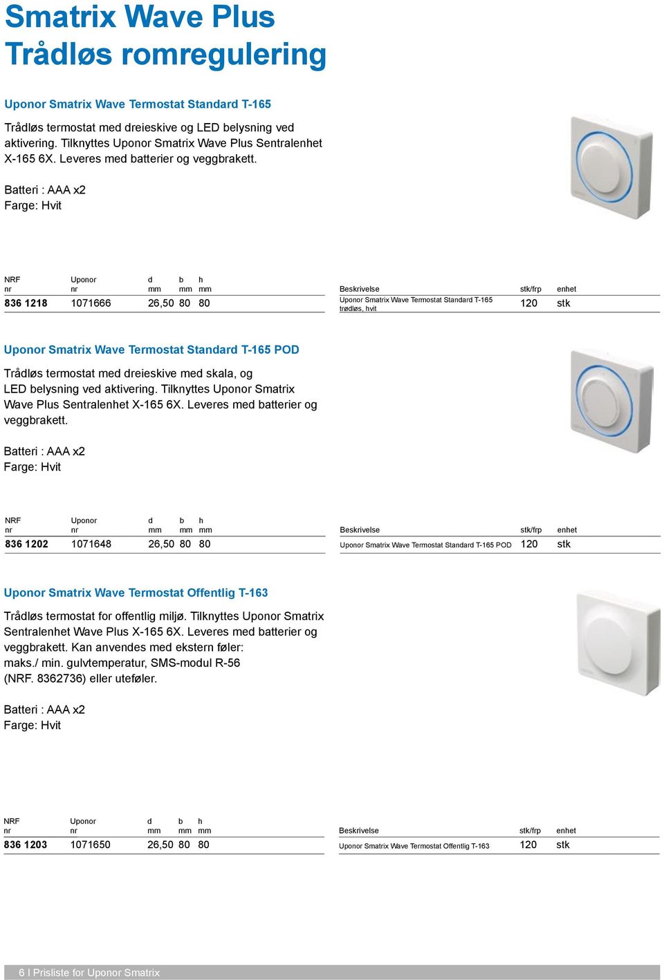 836 1218 1071666 26,50 80 80 Smatrix Wave Termostat Stanar T-165 trøløs, vit 120 stk Smatrix Wave Termostat Stanar T-165 POD Tråløs termostat me reieskive me skala, og LED elysning ve aktivering.