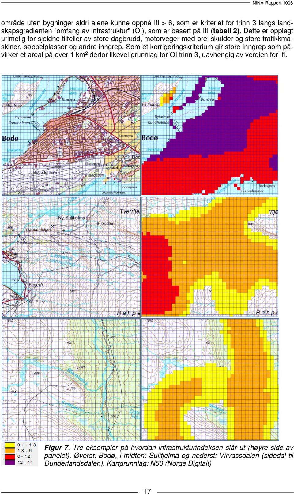 Som et korrigeringskriterium gir store inngrep som påvirker et areal på over 1 km 2 derfor likevel grunnlag for OI trinn 3, uavhengig av verdien for IfI. Figur 7.