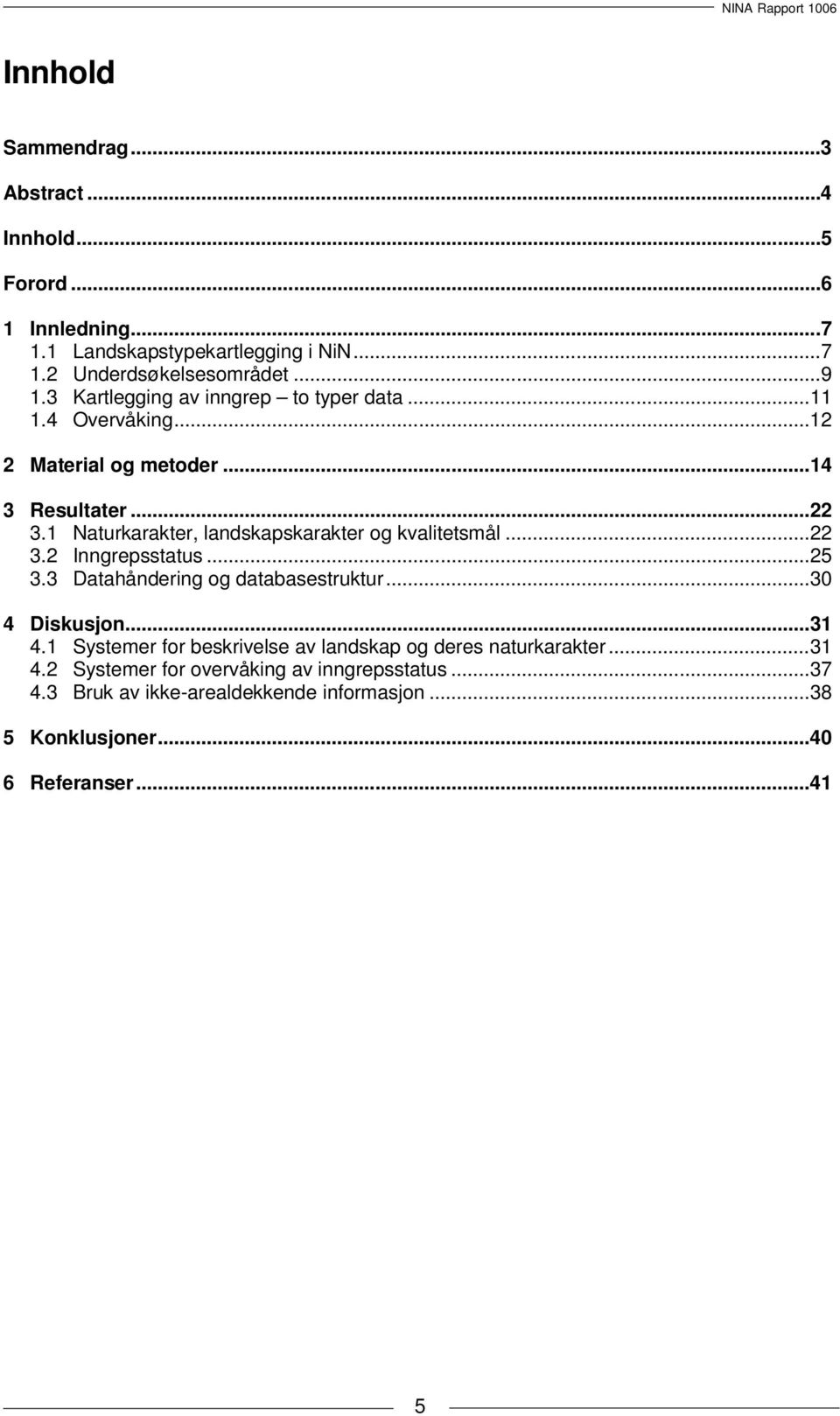 1 Naturkarakter, landskapskarakter og kvalitetsmål... 22 3.2 Inngrepsstatus... 25 3.3 Datahåndering og databasestruktur... 30 4 Diskusjon... 31 4.