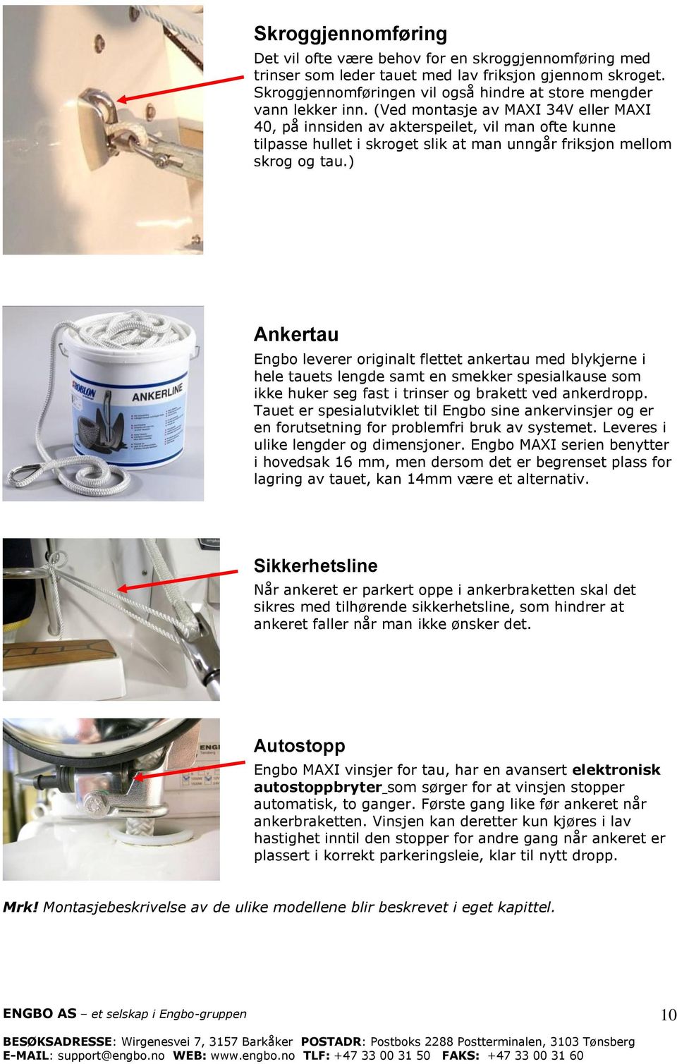 (Ved montasje av MAXI 34V eller MAXI 40, på innsiden av akterspeilet, vil man ofte kunne tilpasse hullet i skroget slik at man unngår friksjon mellom skrog og tau.