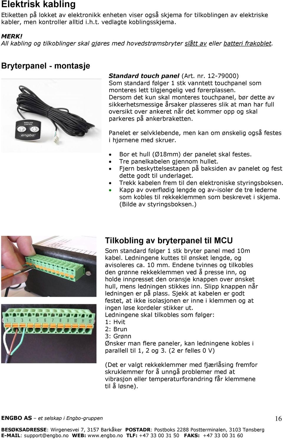 12-79000) Som standard følger 1 stk vanntett touchpanel som monteres lett tilgjengelig ved førerplassen.