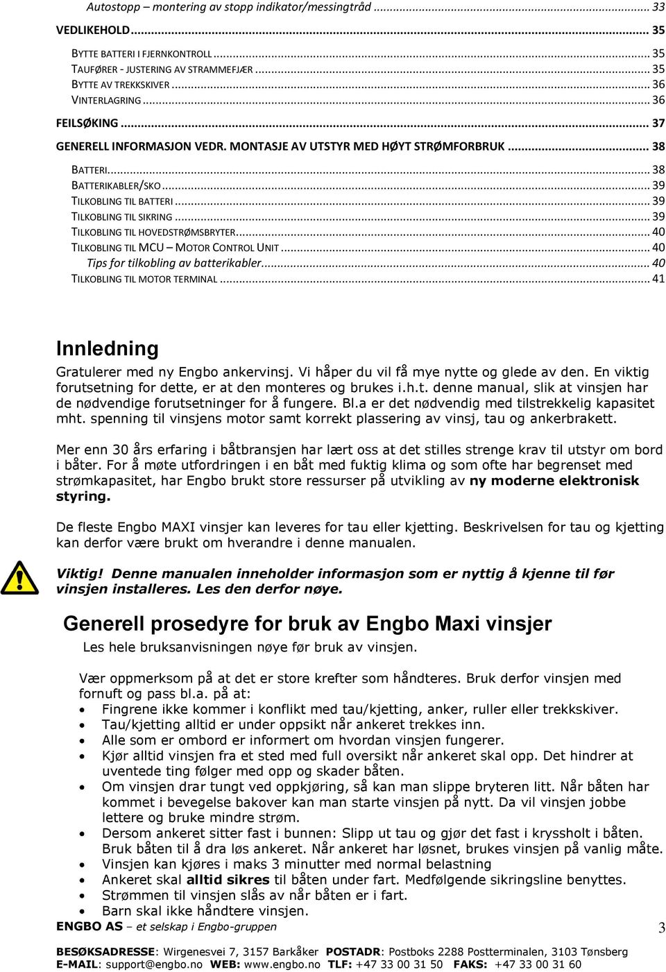 .. 39 TILKOBLING TIL HOVEDSTRØMSBRYTER... 40 TILKOBLING TIL MCU MOTOR CONTROL UNIT... 40 Tips for tilkobling av batterikabler... 40 TILKOBLING TIL MOTOR TERMINAL.