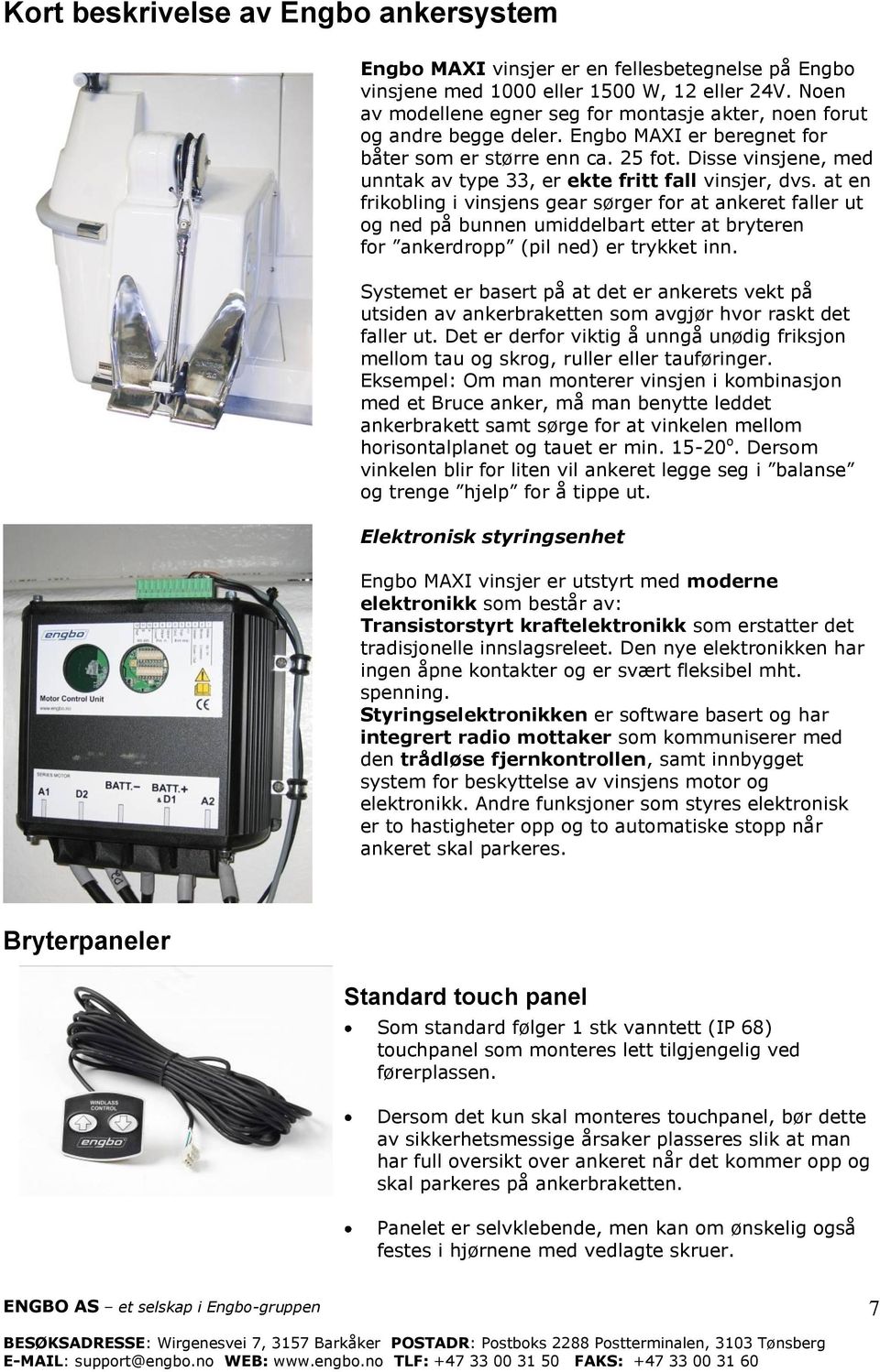 Disse vinsjene, med unntak av type 33, er ekte fritt fall vinsjer, dvs.