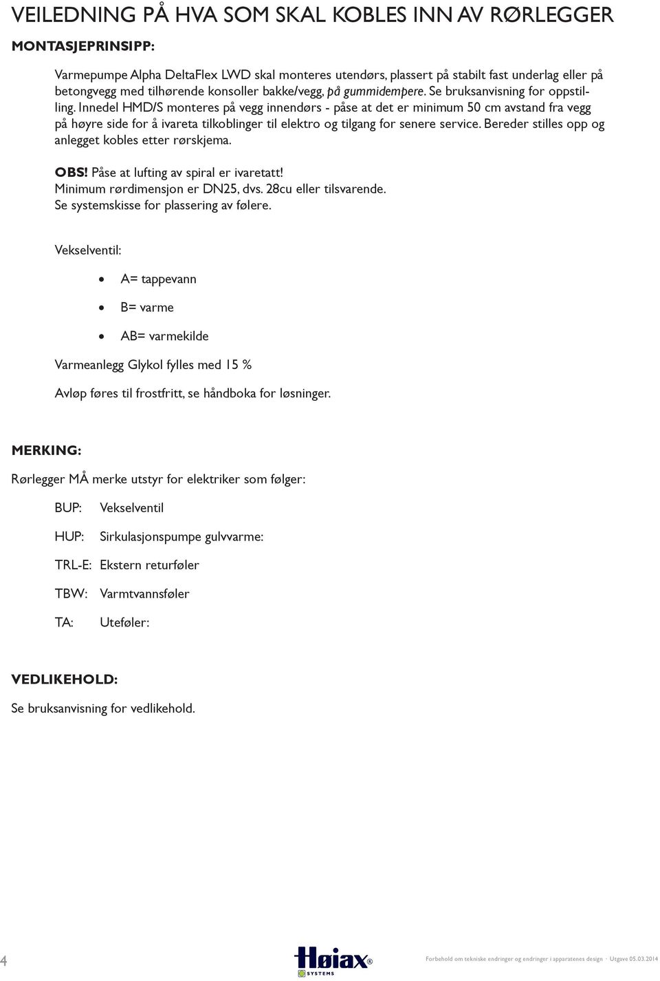 Innedel HMD/S monteres på vegg innendørs - påse at det er minimum 50 cm avstand fra vegg på høyre side for å ivareta tilkoblinger til elektro og tilgang for senere service.