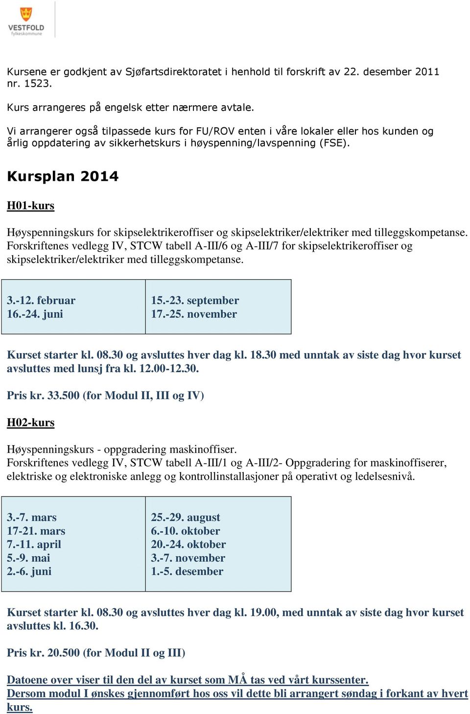 Kursplan 2014 H01-kurs Høyspenningskurs for skipselektrikeroffiser og skipselektriker/elektriker med tilleggskompetanse.