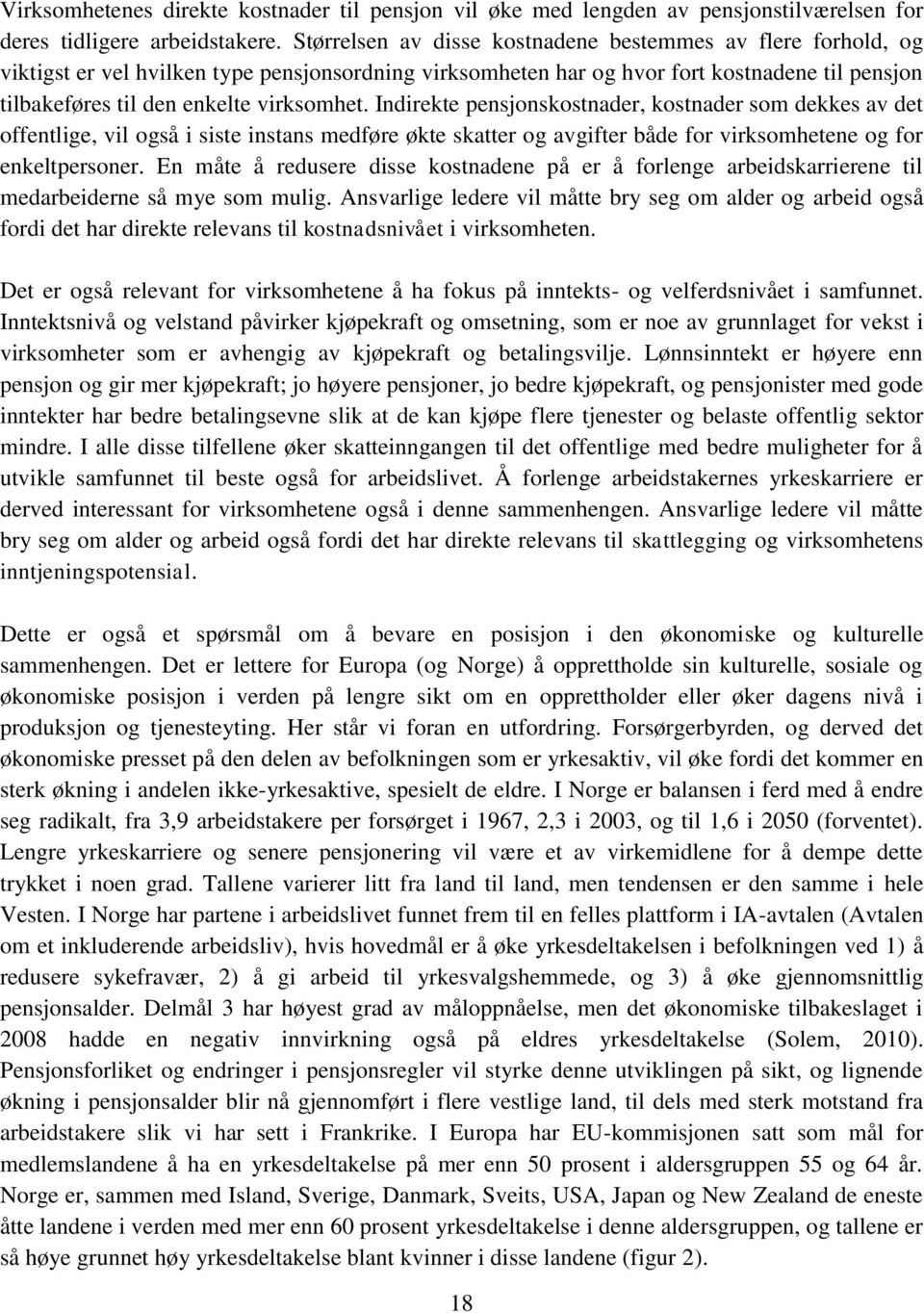 Indirekte pensjonskostnader, kostnader som dekkes av det offentlige, vil også i siste instans medføre økte skatter og avgifter både for virksomhetene og for enkeltpersoner.