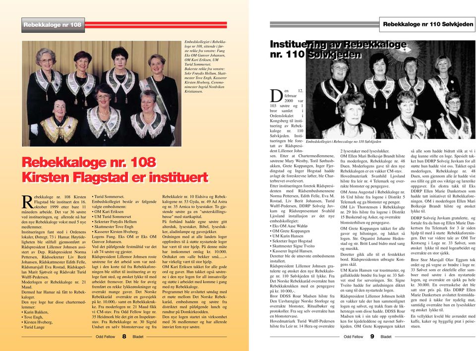 108 Kirsten Flagstad er instituert Rebekkaloge nr. 108 Kirsten Flagstad ble instituert den 16. oktober 1999 etter bare 11 måneders arbeide.