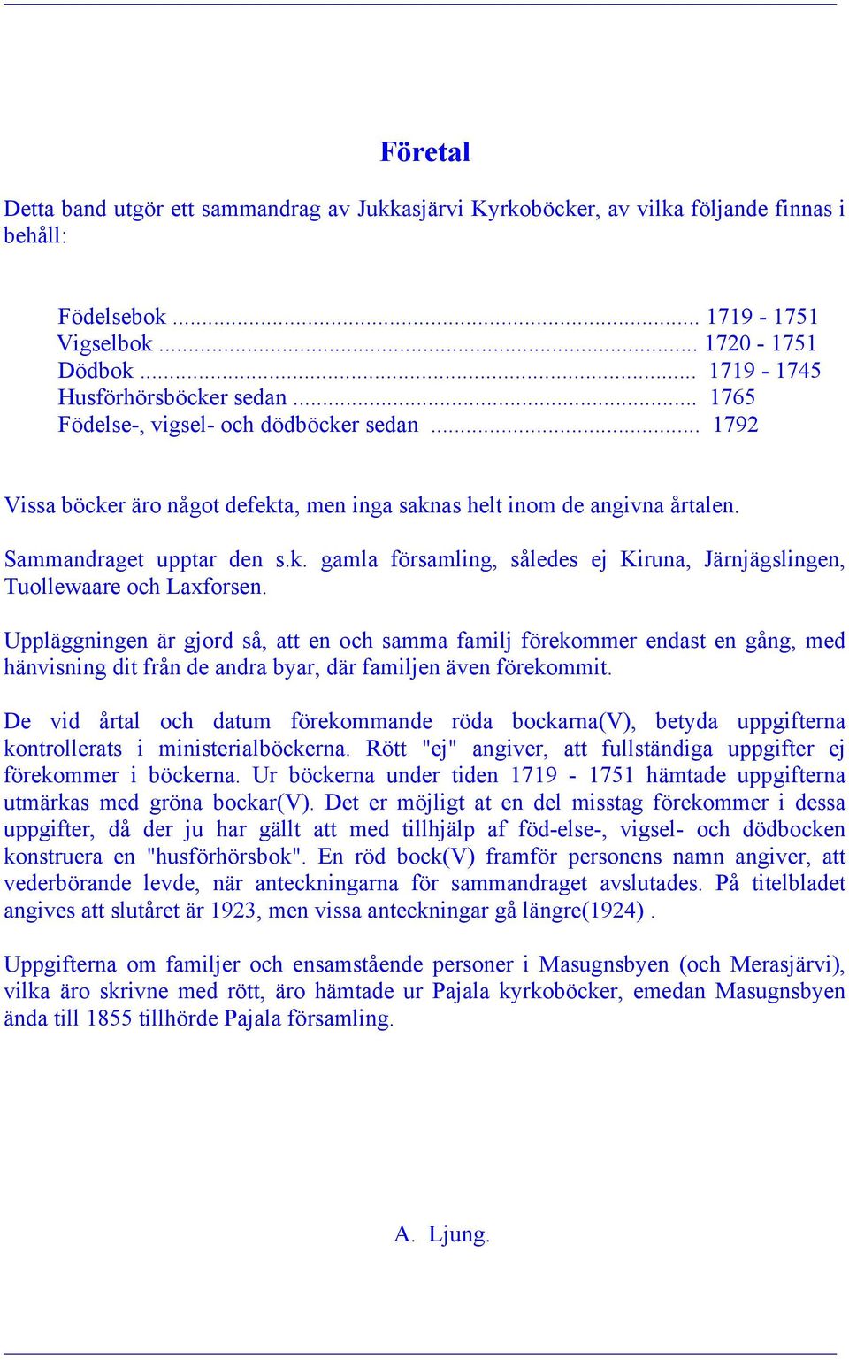 Uppläggningen är gjord så, att en och samma familj förekommer endast en gång, med hänvisning dit från de andra byar, där familjen även förekommit.