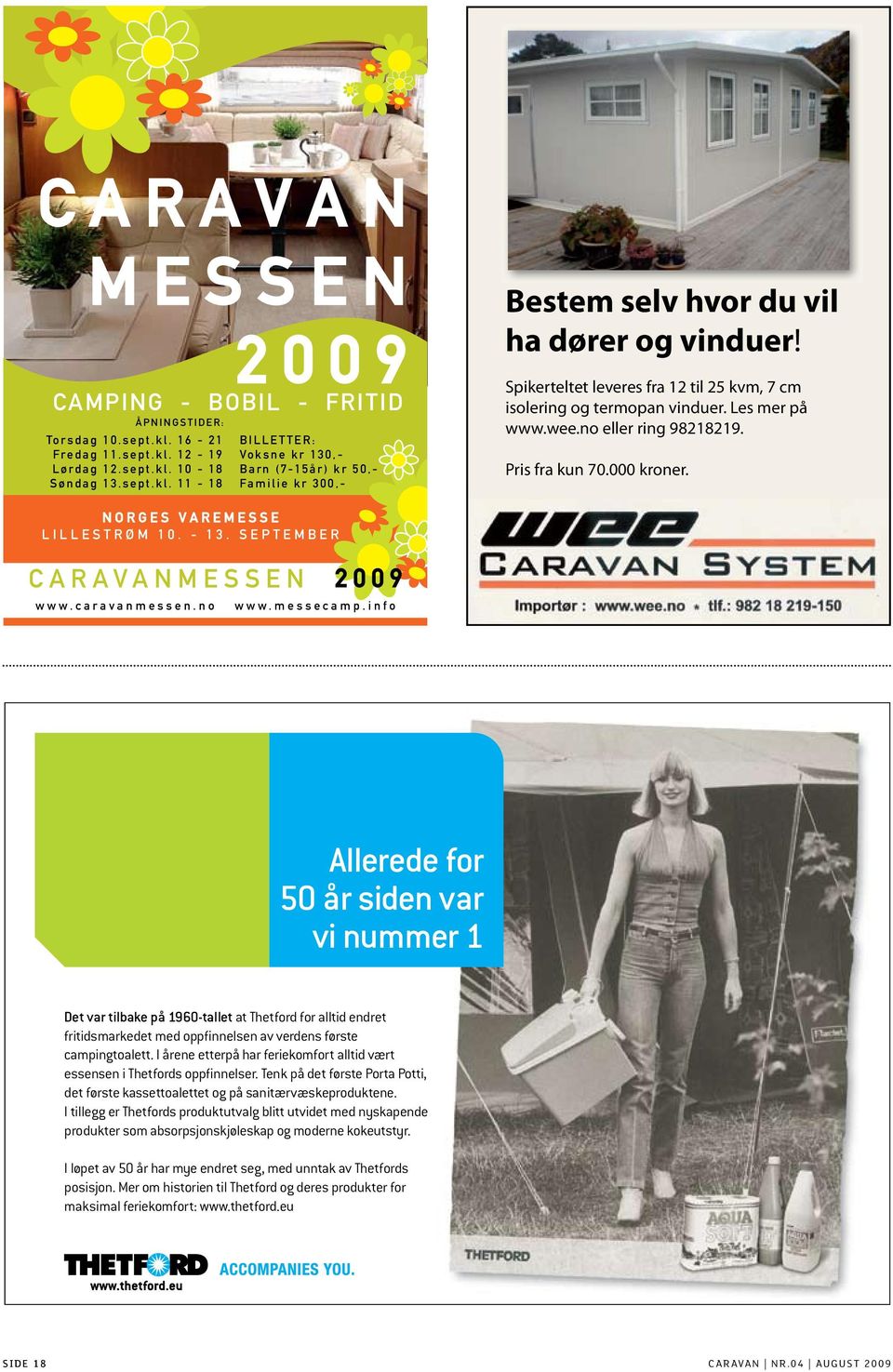 Spikerteltet leveres fra 12 til 25 kvm, 7 cm isolering og termopan vinduer. Les mer på www.wee.no eller ring 98218219. Pris fra kun 70.000 kroner. N O R G E S V A R E M E S S E LILLESTRØM 10. - 13.