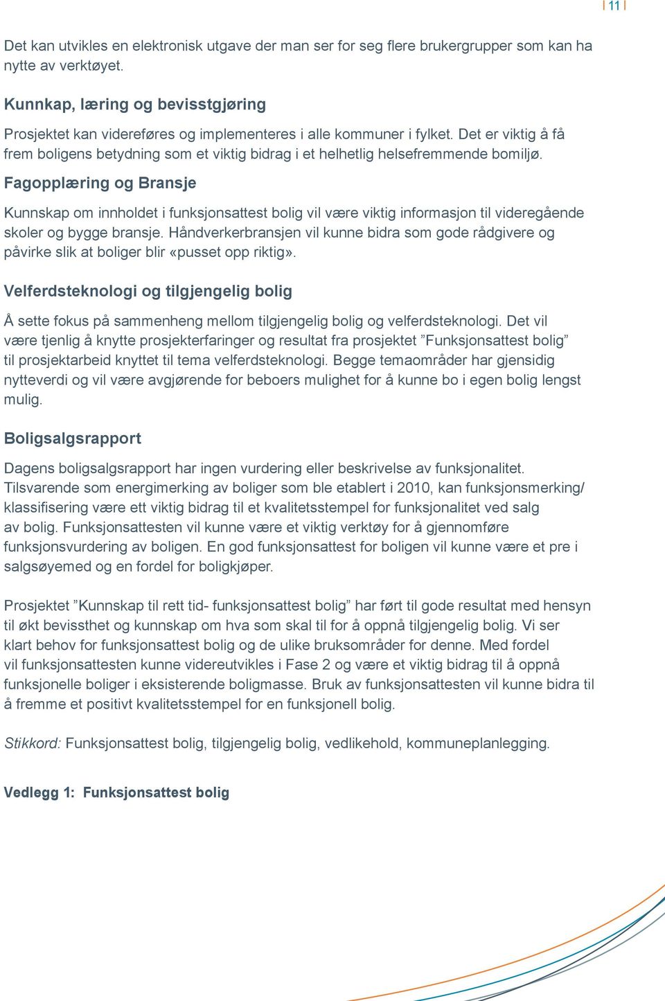 Det er viktig å få frem boligens betydning som et viktig bidrag i et helhetlig helsefremmende bomiljø.