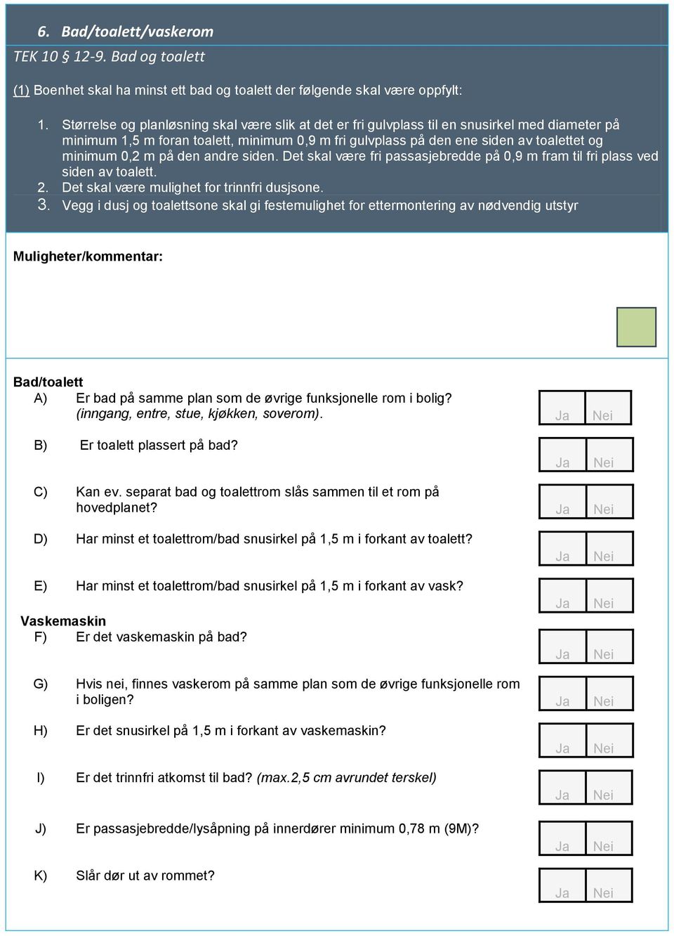 m på den andre siden. Det skal være fri passasjebredde på 0,9 m fram til fri plass ved siden av toalett. 2. Det skal være mulighet for trinnfri dusjsone. 3.