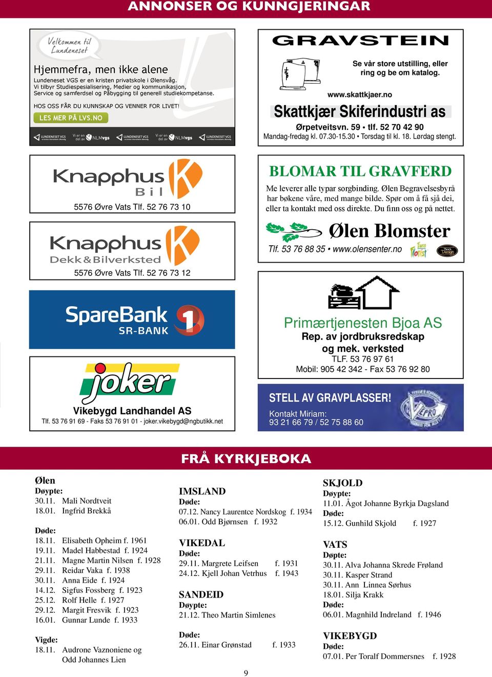 19:00 Lundeneset VGS er en Onsdag kristen 30.01: privatskole Bedehusbasaren i Ølensvåg. kl. 19:30.