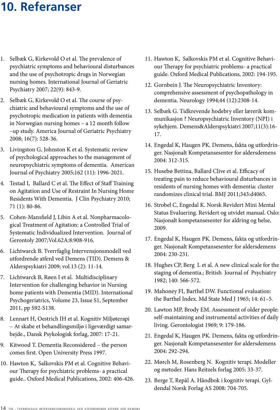 The course of psychiatric and behavioural symptoms and the use of psychotropic medication in patients with dementia in Norwegian nursing homes a 12 month follow up study.