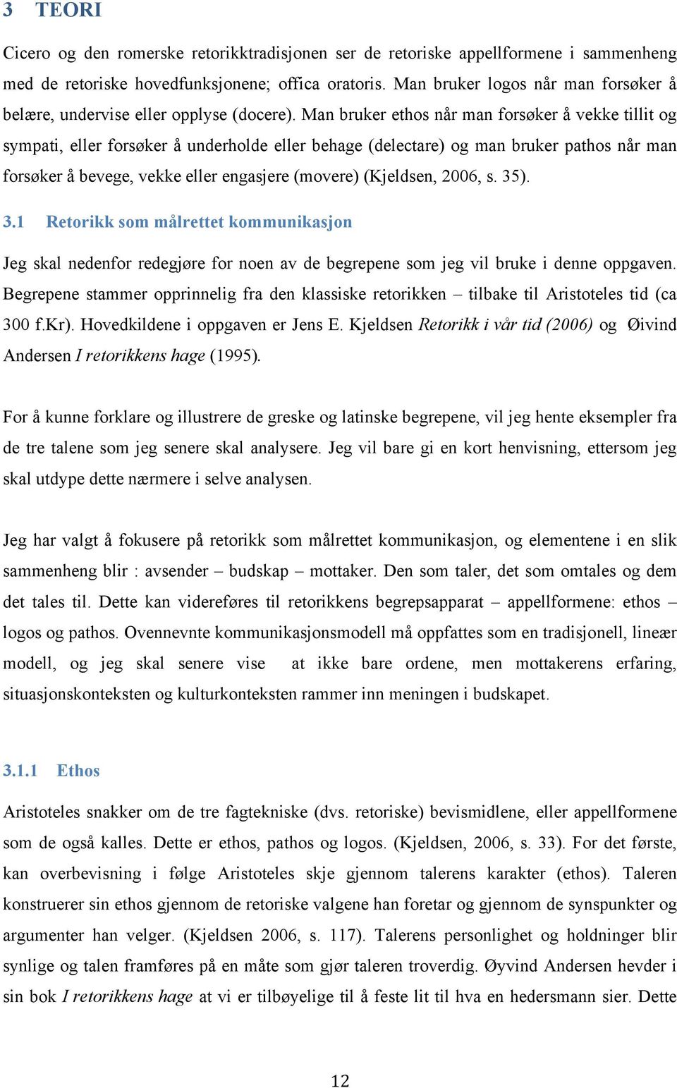 Man bruker ethos når man forsøker å vekke tillit og sympati, eller forsøker å underholde eller behage (delectare) og man bruker pathos når man forsøker å bevege, vekke eller engasjere (movere)