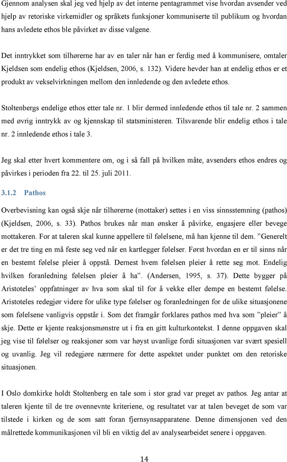 Videre hevder han at endelig ethos er et produkt av vekselvirkningen mellom den innledende og den avledete ethos. Stoltenbergs endelige ethos etter tale nr. 1 blir dermed innledende ethos til tale nr.