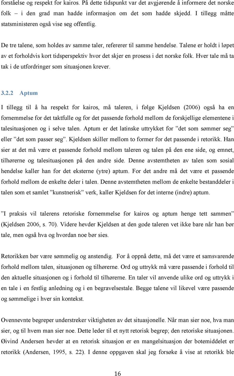 Talene er holdt i løpet av et forholdvis kort tidsperspektiv hvor det skjer en prosess i det norske folk. Hver tale må ta tak i de utfordringer som situasjonen krever. 3.2.