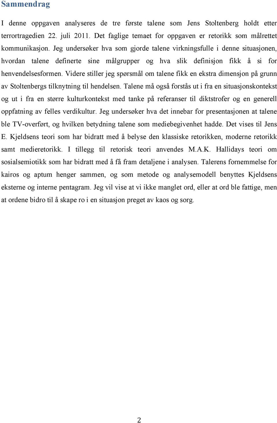 Videre stiller jeg spørsmål om talene fikk en ekstra dimensjon på grunn av Stoltenbergs tilknytning til hendelsen.