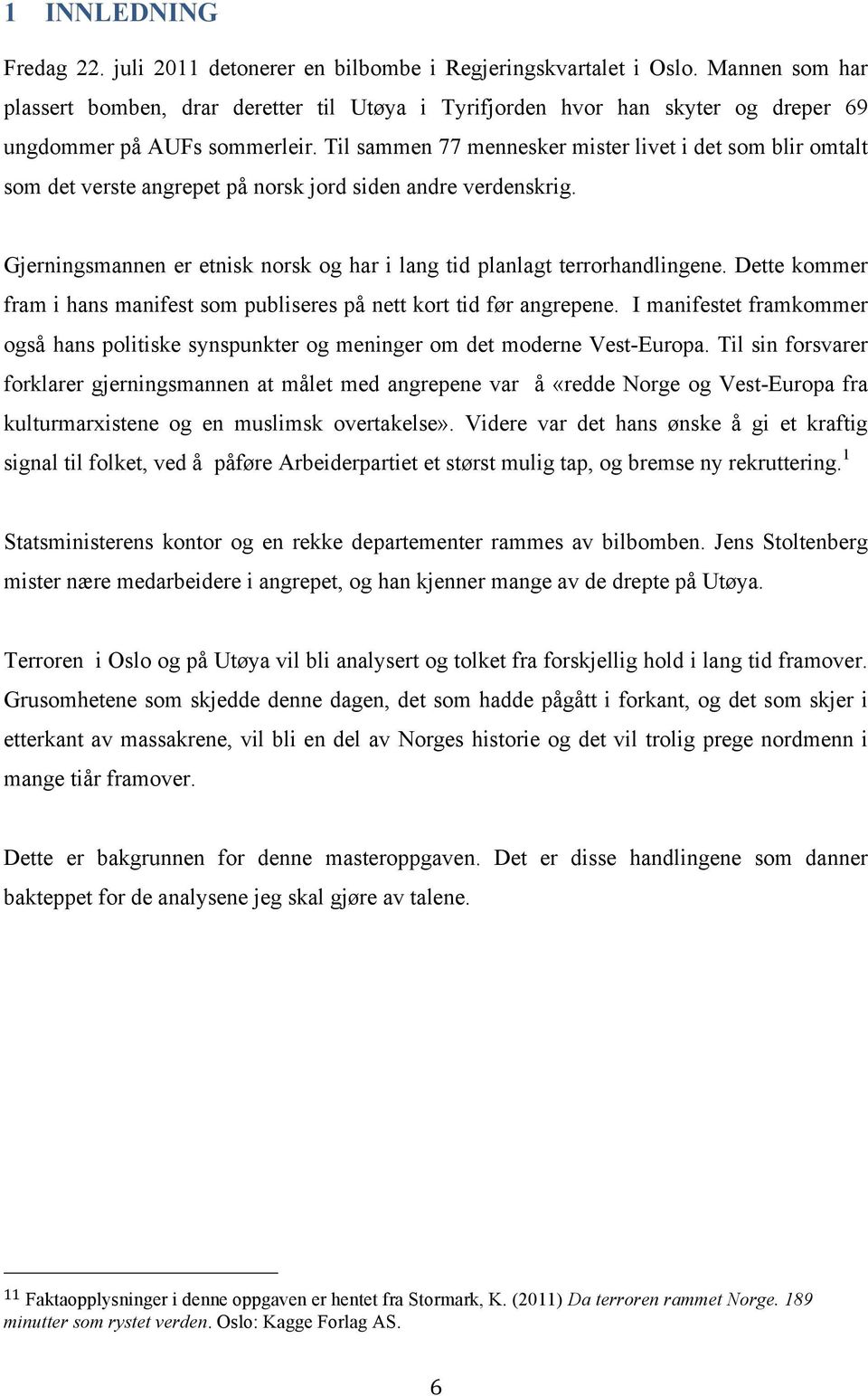 Til sammen 77 mennesker mister livet i det som blir omtalt som det verste angrepet på norsk jord siden andre verdenskrig. Gjerningsmannen er etnisk norsk og har i lang tid planlagt terrorhandlingene.