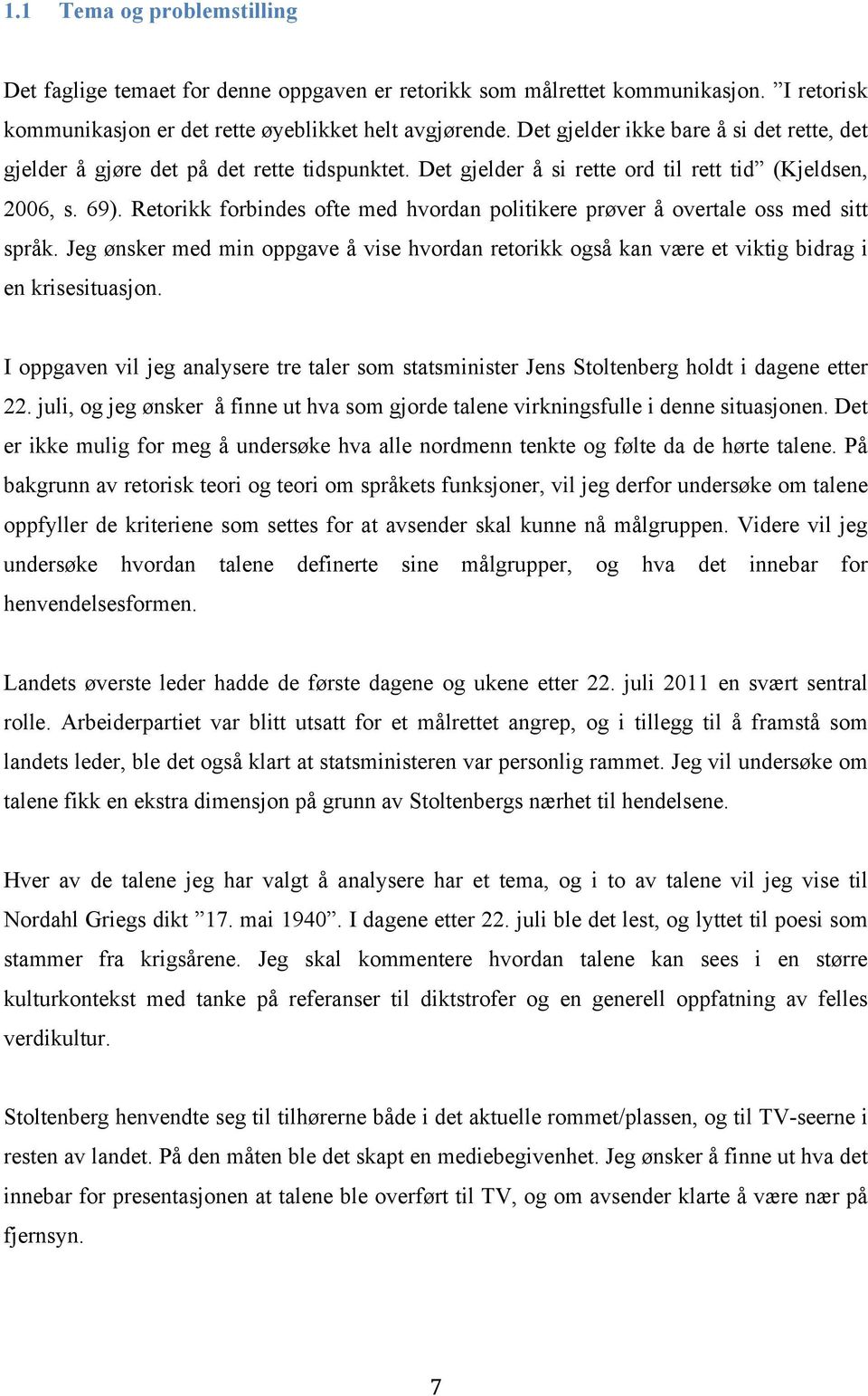 Retorikk forbindes ofte med hvordan politikere prøver å overtale oss med sitt språk. Jeg ønsker med min oppgave å vise hvordan retorikk også kan være et viktig bidrag i en krisesituasjon.