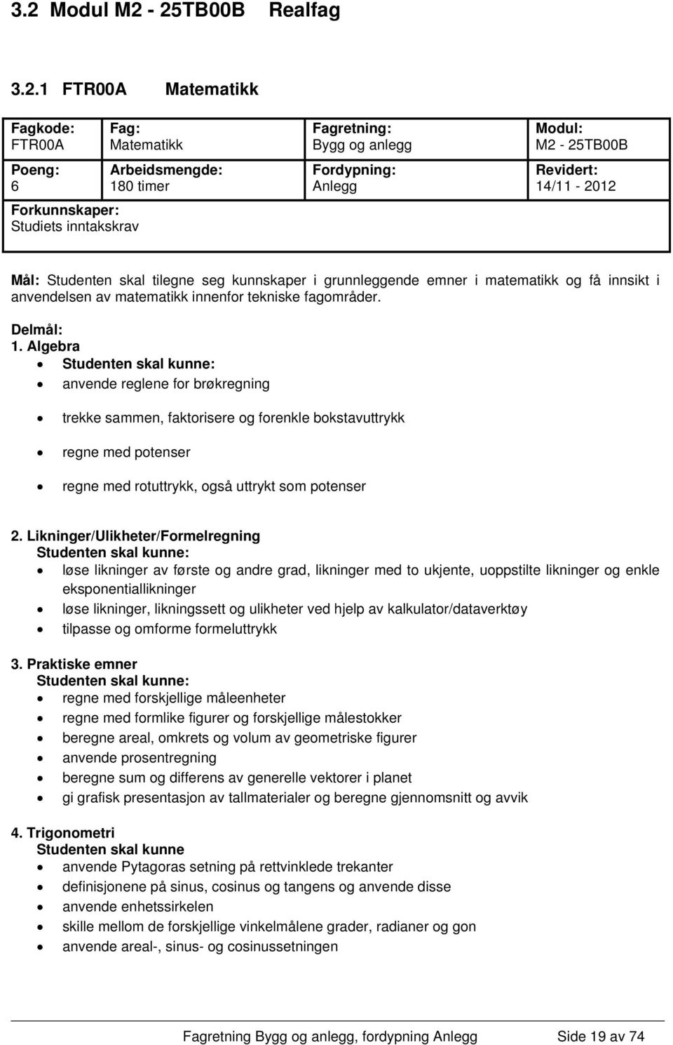 /11-2012 Mål: Studenten skal tilegne seg kunnskaper i grunnleggende emner i matematikk og få innsikt i anvendelsen av matematikk innenfor tekniske fagområder. 1.