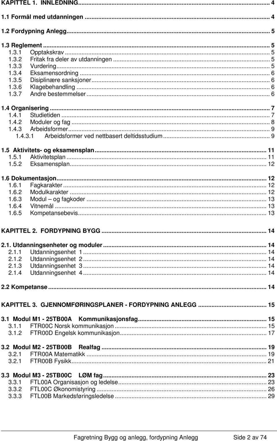 .. 9 1.5 Aktivitets- og eksamensplan... 11 1.5.1 Aktivitetsplan... 11 1.5.2 Eksamensplan... 12 1.6 Dokumentasjon... 12 1.6.1 Fagkarakter... 12 1.6.2 Modulkarakter... 12 1.6.3 Modul og fagkoder... 13 1.