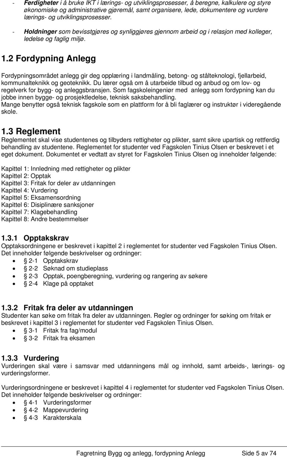 2 Fordypning Anlegg Fordypningsområdet anlegg gir deg opplæring i landmåling, betong- og stålteknologi, fjellarbeid, kommunalteknikk og geoteknikk.