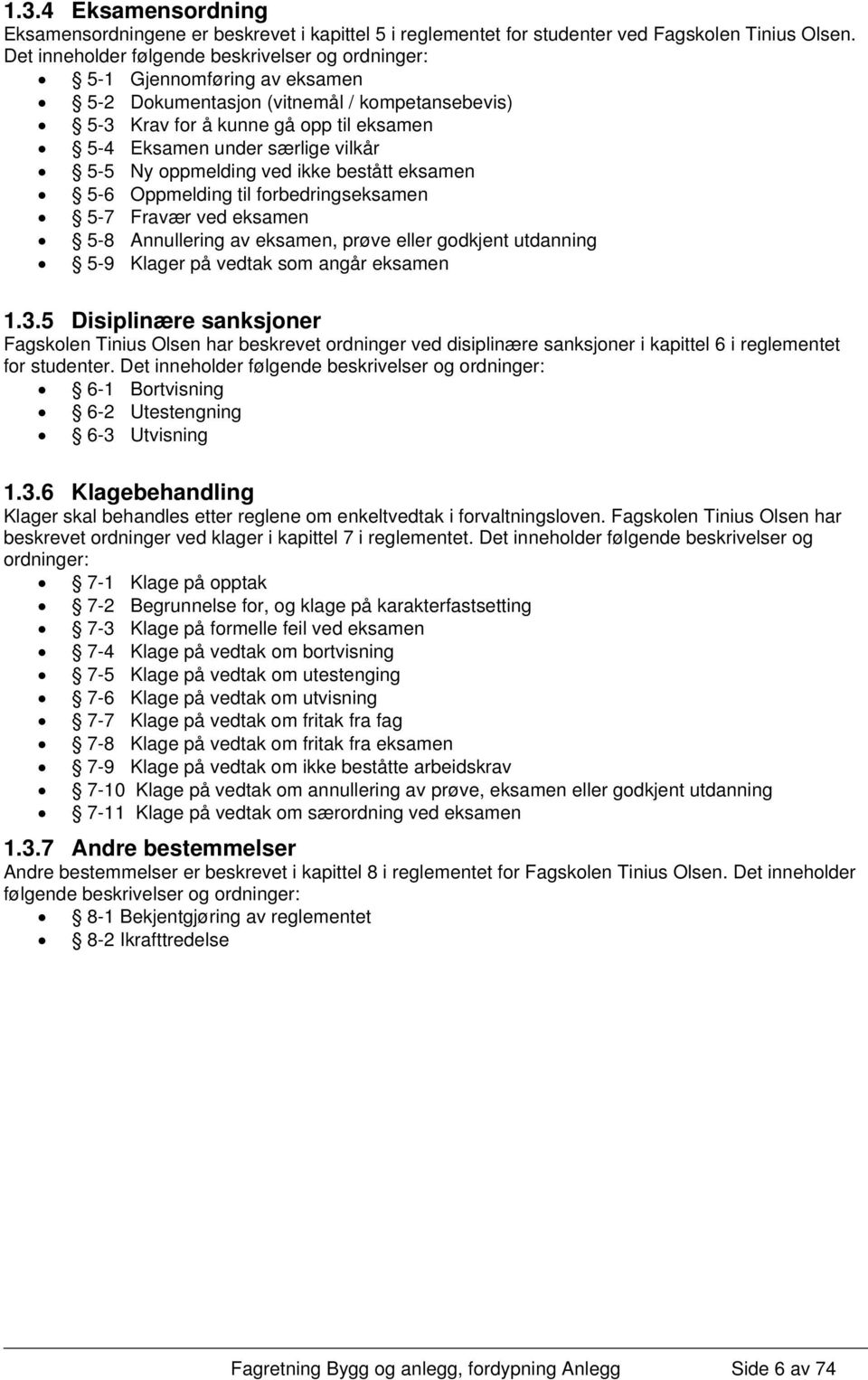 5-5 Ny oppmelding ved ikke bestått eksamen 5-6 Oppmelding til forbedringseksamen 5-7 Fravær ved eksamen 5-8 Annullering av eksamen, prøve eller godkjent utdanning 5-9 Klager på vedtak som angår