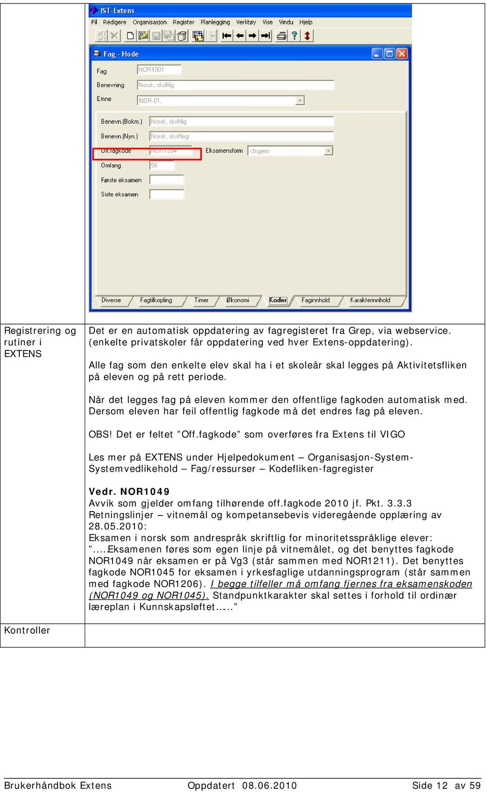 Dersom eleven har feil offentlig fagkode må det endres fag på eleven. OBS! Det er feltet Off.