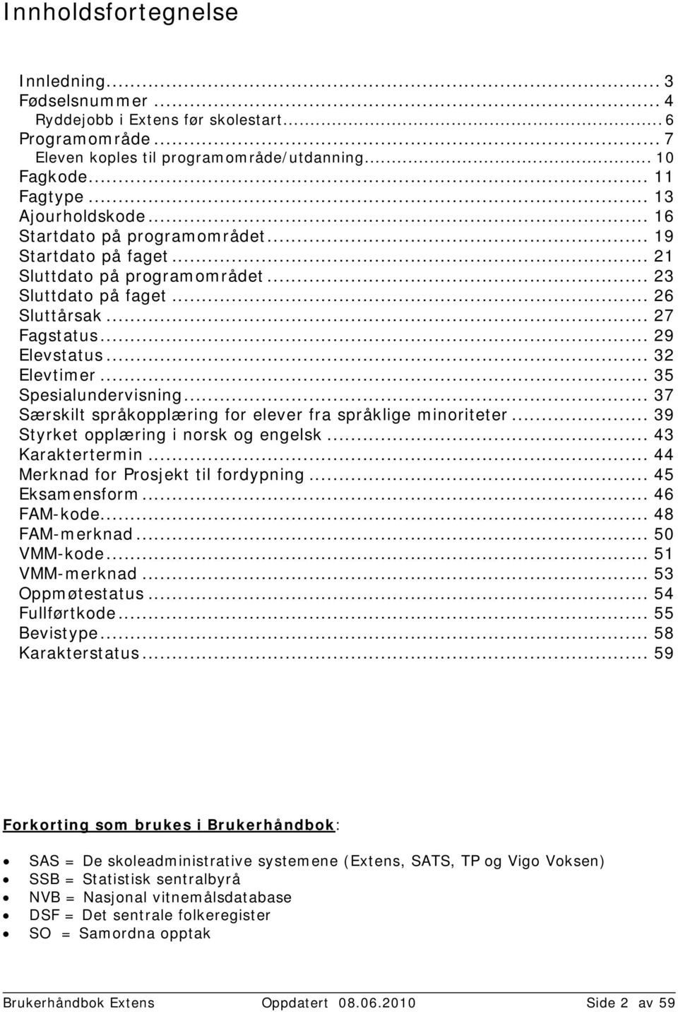 .. 32 Elevtimer... 35 Spesialundervisning... 37 Særskilt språkopplæring for elever fra språklige minoriteter... 39 Styrket opplæring i norsk og engelsk... 43 Karaktertermin.