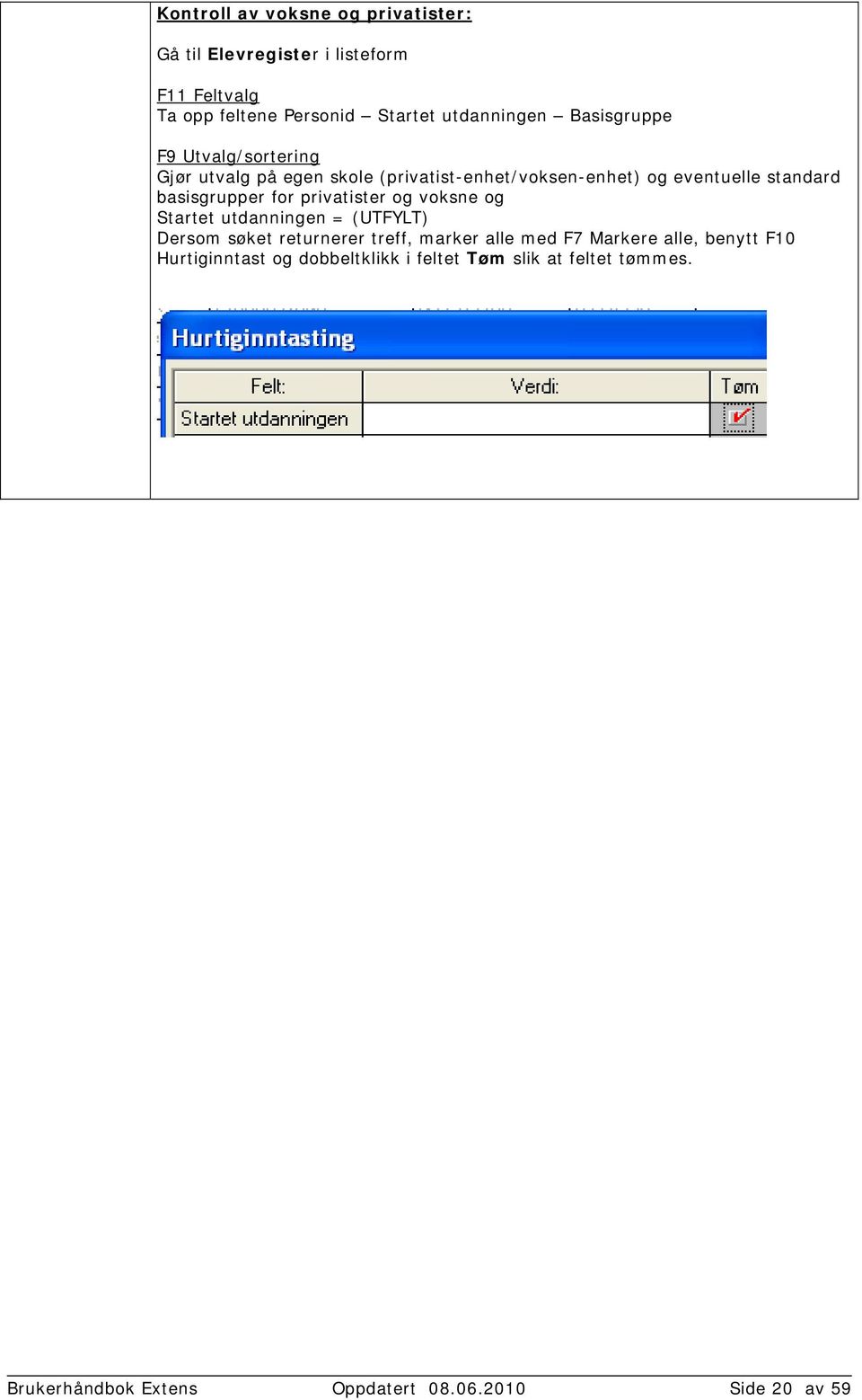 for privatister og voksne og Startet utdanningen = (UTFYLT) Dersom søket returnerer treff, marker alle med F7 Markere alle,