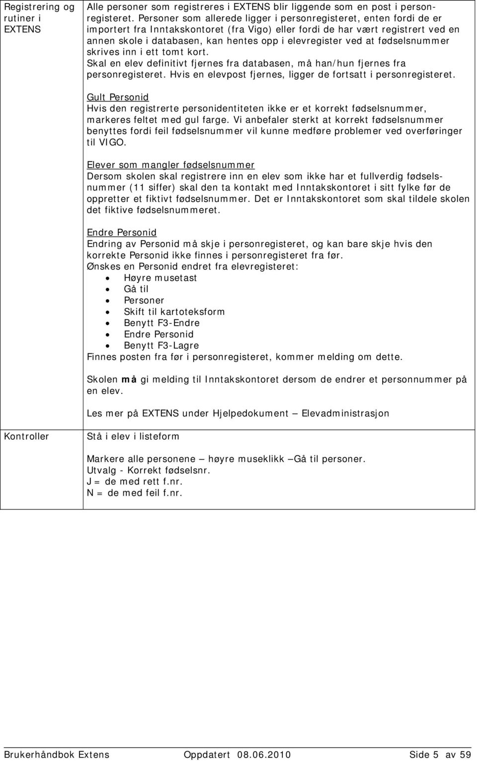 elevregister ved at fødselsnummer skrives inn i ett tomt kort. Skal en elev definitivt fjernes fra databasen, må han/hun fjernes fra personregisteret.