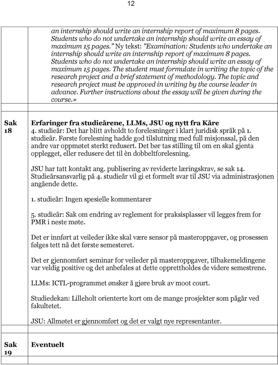 Students who do not undertake an internship should write an essay of maximum 15 pages. The student must formulate in writing the topic of the research project and a brief statement of methodology.