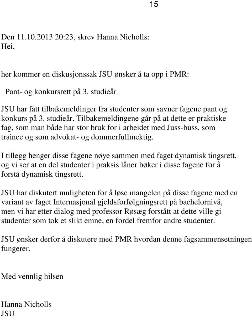 Tilbakemeldingene går på at dette er praktiske fag, som man både har stor bruk for i arbeidet med Juss-buss, som trainee og som advokat- og dommerfullmektig.