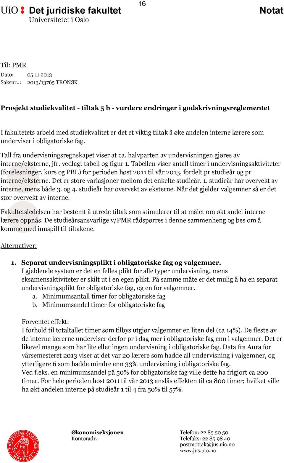 som underviser i obligatoriske fag. Tall fra undervisningsregnskapet viser at ca. halvparten av undervisningen gjøres av interne/eksterne, jfr. vedlagt tabell og figur 1.