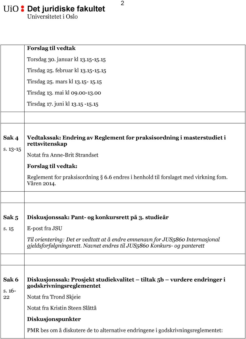 13-15 Vedtakssak: Endring av Reglement for praksisordning i masterstudiet i rettsvitenskap Notat fra Anne-Brit Strandset Forslag til vedtak: Reglement for praksisordning 6.