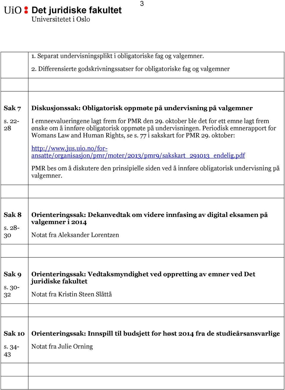 oktober ble det for ett emne lagt frem ønske om å innføre obligatorisk oppmøte på undervisningen. Periodisk emnerapport for Womans Law and Human Rights, se s. 77 i sakskart for PMR 29.