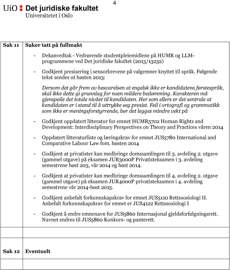 Følgende tekst sendes ut høsten 2013: Dersom det går frem av besvarelsen at engelsk ikke er kandidatens førstespråk, skal ikke dette gi grunnlag for noen mildere bedømming.